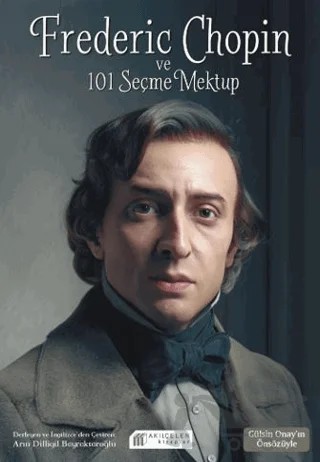 Frederic Chopin ve 101 Seçme Mektup – Arın Dilligil Bayraktaroğlu – Akıl Çelen Kitaplar kitap kapağı