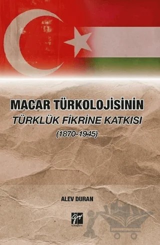 Macar Türkolojisinin Türklük Fikrine Katkısı (1870-1945) – Alev Duran – Gazi Kitabevi kitap kapağı