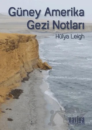 Güney Amerika Gezi Notları – Hülya Leigh – Naviga Yayınları kitap kapağı