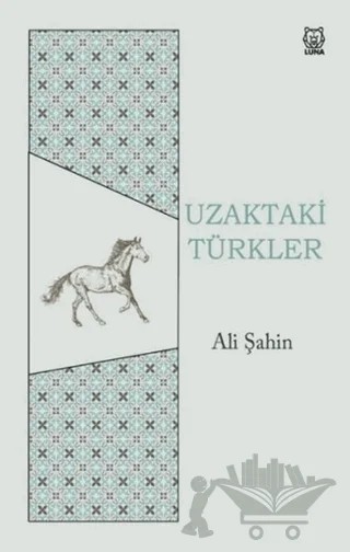 Uzaktaki Türkler – Ali Şahin – Luna Yayınları kitap kapağı
