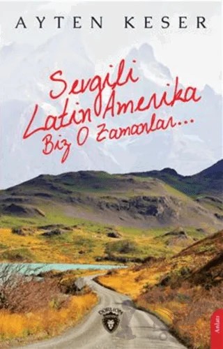 Sevgili Latin Amerika Biz O Zamanlar... – Ayten Keser – Dorlion Yayınları kitap kapağı
