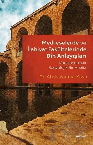 Medreselerde ve İlahiyat Fakültelerinde Din Anlayışları – Abdussamed Kaya – Beyan Yayınları kitap kapağı