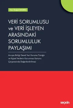 Veri Sorumlusu ve Veri İşleyen Arasındaki Sorumluluk Paylaşımı Avrupa Birliği Genel Veri Koruma Tüzüğü ve Kişisel Verilerin Korunması Kanunu Çerçevesinde Değerlendirilmesi – Nur Buğçe Bakırel – Seçkin Yayıncılık kitap kapağı