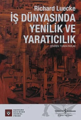 İş Dünyasında Yenilik ve Yaratıcılık – Richard Luecke – İş Bankası Kültür Yayınları kitap kapağı