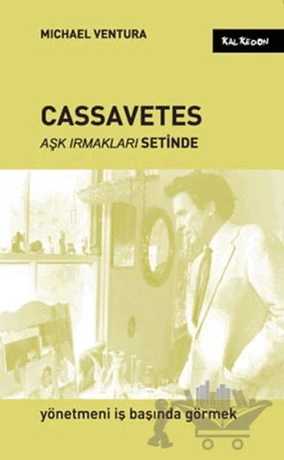 Cassavetes - Aşk Irmakları Setinde – Michael Ventura – Kalkedon Yayıncılık kitap kapağı