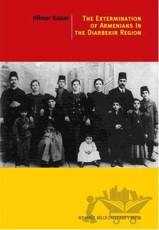 The Extermination Of Armenians In The Diyarbekir Region – Hilmar Kaiser – İstanbul Bilgi Üniversitesi Yayınları kitap kapağı
