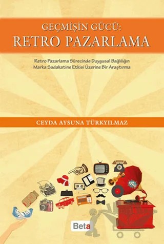 Geçmişin Gücü: Retro Pazarlama – Ceyda Aysuna Türkyılmaz – Beta Yayınevi kitap kapağı
