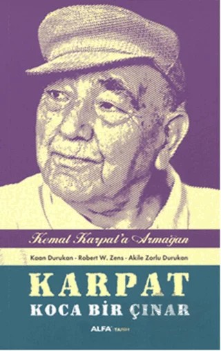 Karpat Koca Bir Çınar - Kemal Karpat'a Hediye – Akile Zorlu Durukan, Kaan Durukan, Robert W. Zens – Alfa Yayınları kitap kapağı