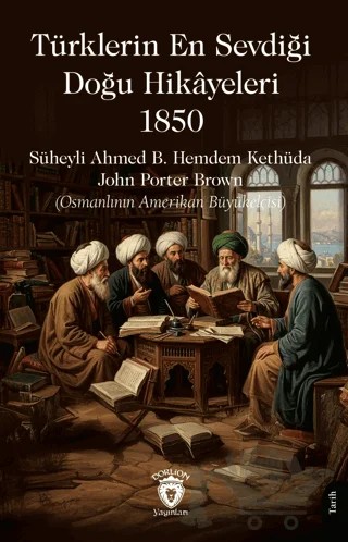 Türklerin En Sevdiği Doğu Hikâyeleri – 1850 – Süheyli Ahmed B. Hemdem Kethüda, John Porter Brown – Dorlion Yayınları kitap kapağı