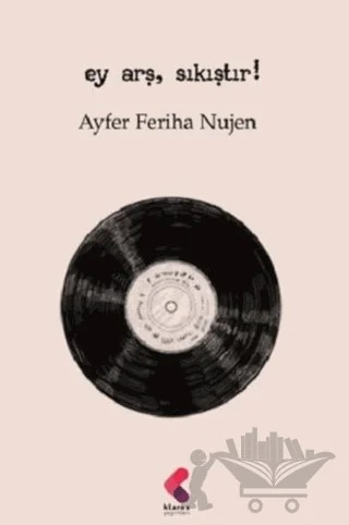 Ey Arş, Sıkıştır! – Ayfer Feriha Nujen – Klaros Yayınları kitap kapağı