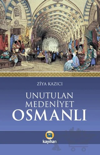 Unutulan Medeniyet Osmanlı – Ziya Kazıcı – Kayıhan Yayınları kitap kapağı