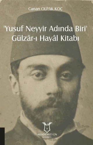 ‘Yusuf Neyyir Adında Biri’ ve Gülzar-ı Hayal Kitabı – Canan Olpak Koç – Akademisyen Kitabevi kitap kapağı