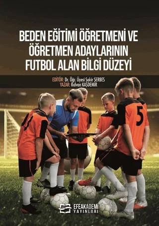 Beden Eğitimi Öğretmeni ve Öğretmen Adaylarının Futbol Alan Bilgi Düzeyi – Rıdvan Kaşdemir – Efe Akademi Yayınları kitap kapağı