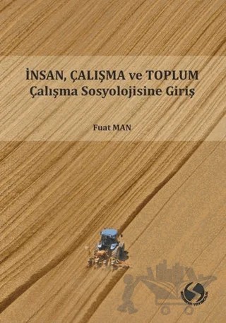 İnsan Çalışma ve Toplum Çalışma Sosyolojisine Giriş – Fuat Man – Sakarya Yayıncılık kitap kapağı