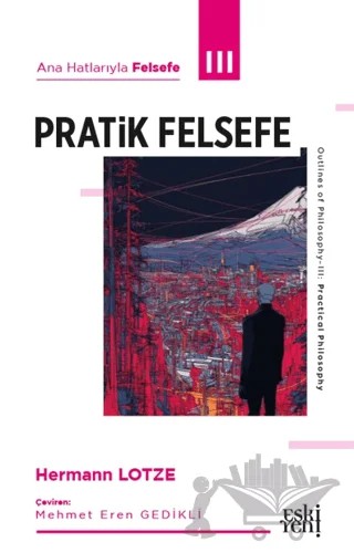 Ana Hatlarıyla Felsefe - III Pratik Felsefe – Hermann Lotze – Eski Yeni Yayınları kitap kapağı