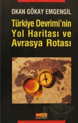 Türkiye Devrimi’nin Yol Haritası ve Avrasya Rotası – Okan Gökay Emgengil – Asya Şafak Yayınları kitap kapağı