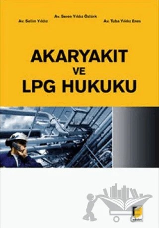 Akaryakıt ve LPG Hukuku – Selim Yıldız, Seren Yıldız Öztürk, Tuba Yıldız Enes – Adalet Yayınevi kitap kapağı