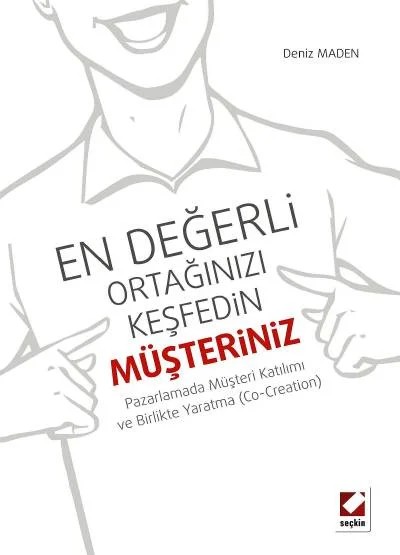 En Değerli Ortağınızı Keşfedin: Müşteriniz Pazarlamada Müşteri Katılımı ve Birlikte Yaratma (Co–Creation) – Deniz Maden – Seçkin Yayıncılık kitap kapağı