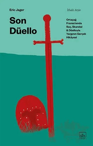 Son Düello: Ortaçağ Fransa’sında Suç, Skandal ve Düelloyla Yargının Gerçek Hikayesi – Eric Jager – İthaki Yayınları kitap kapağı