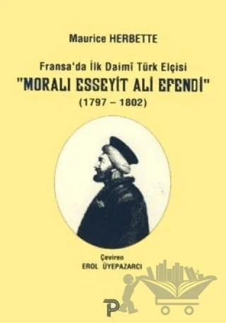 Fransa'da İlk Daimi Türk Elçisi - Moralı Esseyit Ali Efendi (1797 - 1802) – Maurice Herbette – Pera Turizm Yayınları kitap kapağı