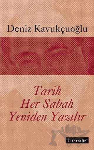 Tarih Her Sabah Yeniden Yazılır – Deniz Kavukçuoğlu – Literatür Yayıncılık kitap kapağı