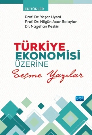 Türkiye Ekonomisi Üzerine Seçme Yazılar – Aylin Abuk Duygulu, Başak Karşıyakal, Başak Karşıyakalı, Dilek Aykut Seymen, İsmail Mazgit, Kerim Eser Afşa, Lale Alkınoğlu Karamızrak, Mehmet Özyiğit, Mehtap Tunç, Mert Ural, Nagehan Keskin, Nilgün Acar Balaylar, Utku Utkulu, Üzeyir Aydın, Yaşar Uysal – Nobel Akademik Yayıncılık kitap kapağı