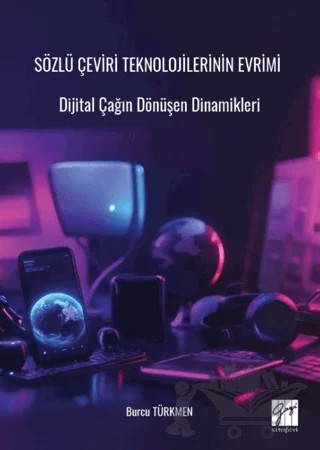 Sözlü Çeviri Teknolojilerinin Evrimi Dijital Çağın Dönüşen Dinamikleri – Burcu Türkmen – Gazi Kitabevi kitap kapağı