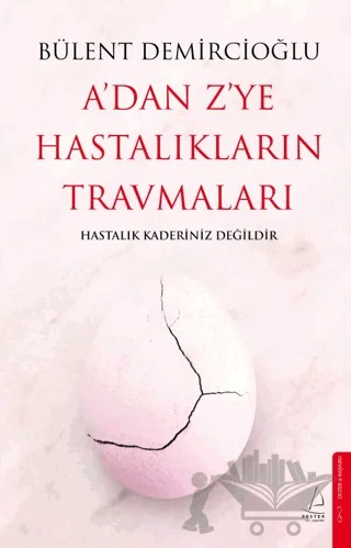 A'dan Z'ye Hastalıkların Travmaları – Bülent Demircioğlu – Destek Yayınları kitap kapağı