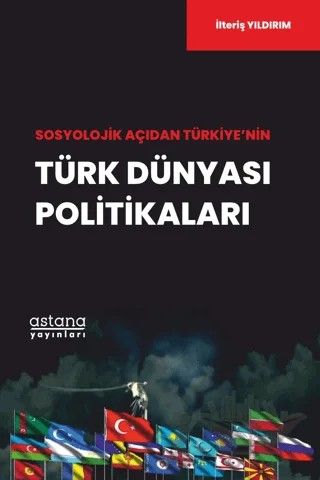 Sosyolojik Açıdan Türkiye’nin Türk Dünyası Politikaları – İlteriş Yıldırım – Astana Yayınları kitap kapağı