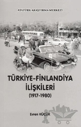 Türkiye - Finlandiya İlişkileri (1917-1980) – Evren Küçük – Atatürk Araştırma Merkezi kitap kapağı