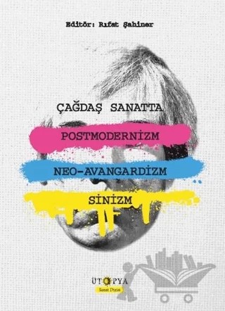 Çağdaş Sanatta Postmodernizm Neo - Avangardizm ve Sinizm – Rıfat Şahiner – Ütopya Yayınevi kitap kapağı