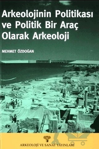 Arkeolojinin Politikası ve Politik Bir Araç Olarak Arkeoloji – Mehmet Özdoğan – Arkeoloji ve Sanat Yayınları kitap kapağı