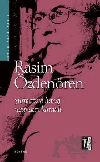 Yumurtayı Hangi Ucundan Kırmalı Bütün Eserleri 5 – Rasim Özdenören – İz Yayıncılık kitap kapağı