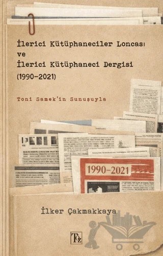 İlerici Kütüphaneciler Loncası ve İlerici Kütüphaneci Dergisi (1990-2021) – İlker Çakmakkaya – Töz Yayınları kitap kapağı