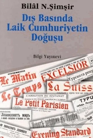 Dış Basında Laik Cumhuriyetin Doğuşu – Bilal N. Şimşir – Bilgi Yayınevi kitap kapağı