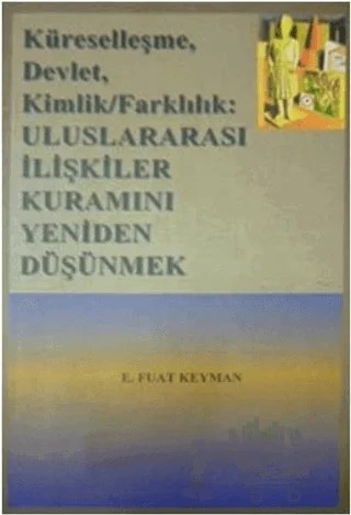 Küreselleşme, Devlet, Kimlik, Farkındalık Uluslararası İlişkiler Kuramını Yeniden Düşünmek – E. Fuat Keyman – Alfa Yayınları kitap kapağı
