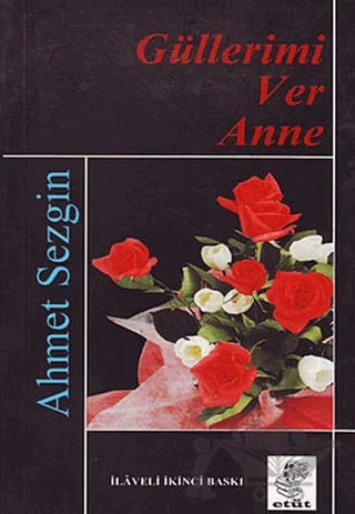 Güllerimi Ver Anne – Ahmet Sezgin – Etüt Yayınları kitap kapağı