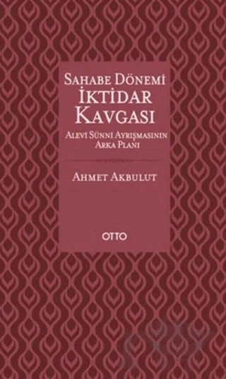 Sahabe Dönemi İktidar Kavgası – Ahmet Akbulut – Otto Yayınları kitap kapağı