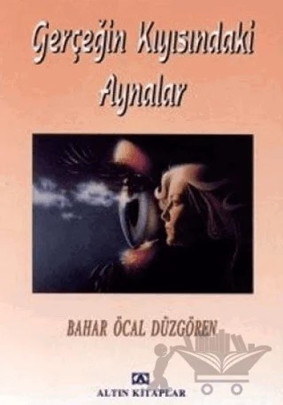 Gerçeğin Kıyısındaki Aynalar – Bahar Öcal Düzgören – Altın Kitaplar kitap kapağı