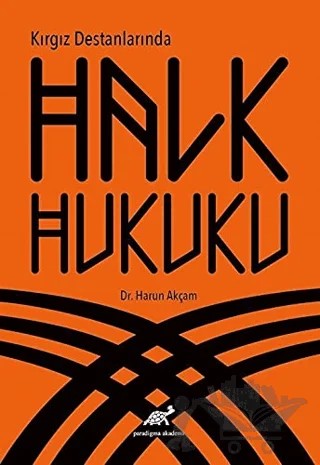 Kırgız Destanlarında Halk Hukuku – Harun Akçam – Paradigma Akademi Yayınları kitap kapağı