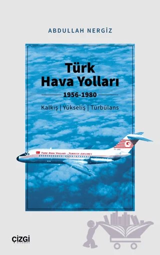 Türk Hava Yolları 1956-1980 (Kalkış, Yükseliş, Türbülans) – Abdullah Nergiz – Çizgi Kitabevi Yayınları kitap kapağı