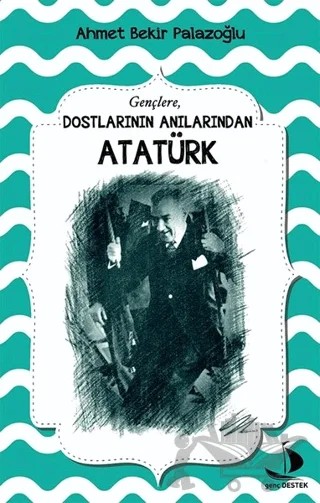 Dostlarının Anılarından Atatürk – Ahmet Bekir Palazoğlu – Destek Yayınları kitap kapağı