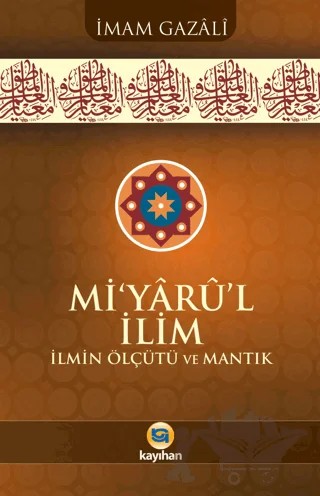 Mi’yârû’l İlim İlmin Ölçütü Ve Mantık – İmam Gazali – Kayıhan Yayınları kitap kapağı