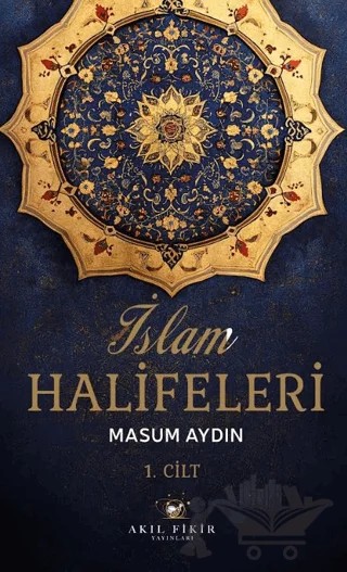 İslam Halifeleri 1. Cilt – Masum Aydın – Akıl Fikir Yayınları kitap kapağı