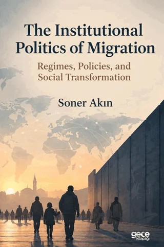 The Institutional Politics of Migration – Soner Akın – Gece Kitaplığı kitap kapağı