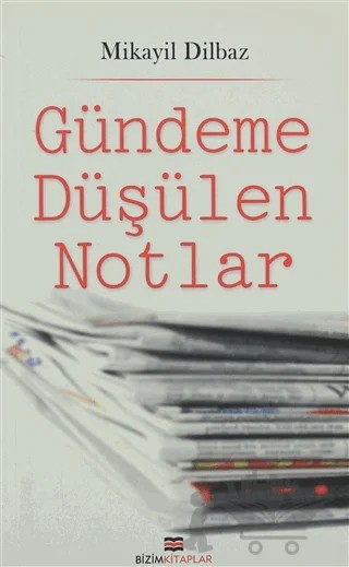 Gündeme Düşülen Notlar – Mikayil Dilbaz – Bizim Kitaplar Yayınevi kitap kapağı