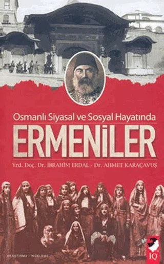 Osmanlı Siyasal ve Sosyal Hayatında Ermeniler – Ahmet Karaçavuş, İbrahim Erdal – IQ Kültür Sanat Yayıncılık kitap kapağı