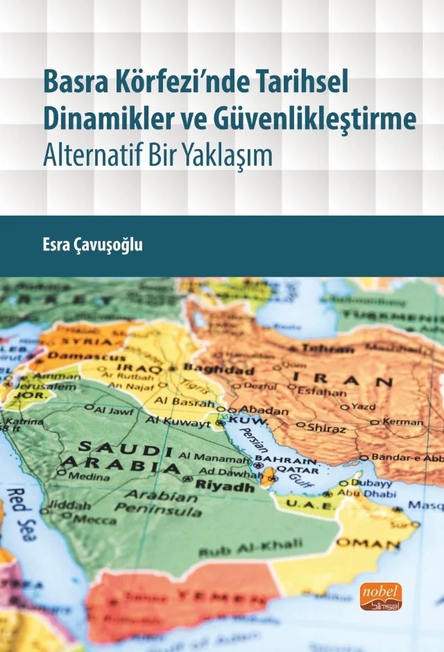BASRA KÖRFEZİ’NDE TARİHSEL DİNAMİKLER VE GÜVENLİKLEŞTİRME - Alternatif Bir Yaklaşım – Esra Çavuşoğlu – Nobel Bilimsel Eserler kitap kapağı