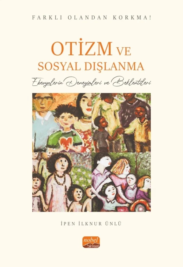 FARKLI OLANDAN KORKMA! OTİZM VE SOSYAL DIŞLANMA - Ebevynlerin Deneyimleri ve Beklentileri – İpen İlknur Ünlü – Nobel Bilimsel Eserler kitap kapağı