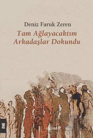 Tam Ağlayacaktım Arkadaşlar Dokundu – Deniz Faruk Zeren – Dipnot Yayınları kitap kapağı